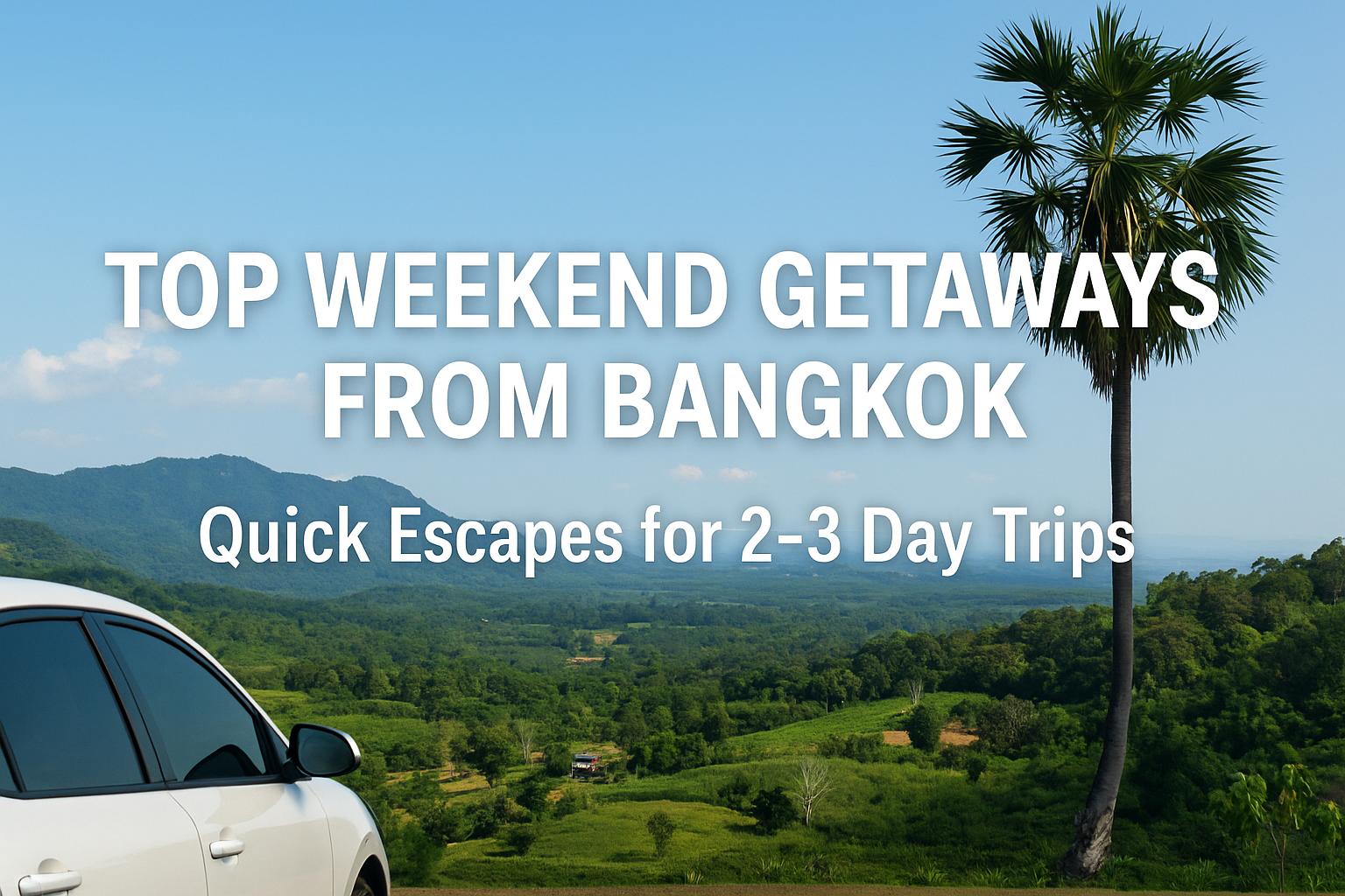 Weekend Getaways from Bangkok: Quick Escapes for 2–3 Day Trips